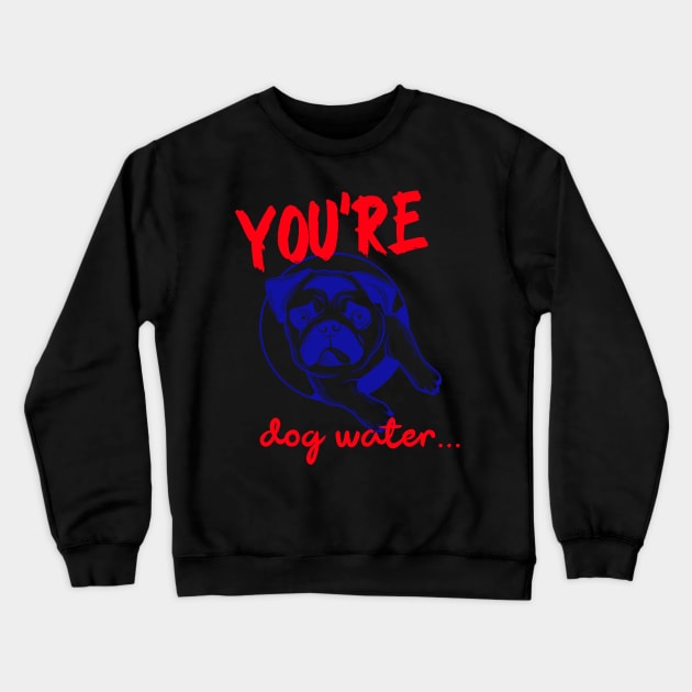 You're Dog water Crewneck Sweatshirt by 2 souls